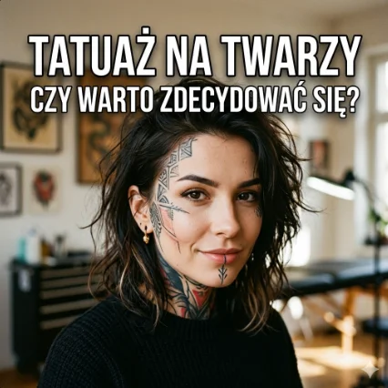 Tatuaż na twarzy: czy warto zdecydować się na ten krok?